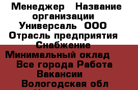 Менеджер › Название организации ­ Универсаль, ООО › Отрасль предприятия ­ Снабжение › Минимальный оклад ­ 1 - Все города Работа » Вакансии   . Вологодская обл.,Череповец г.